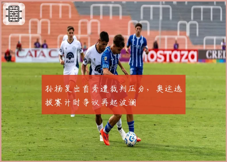 孙杨复出首秀遭裁判压分，奥运选拔赛计时争议再起波澜