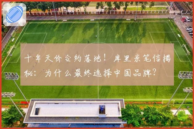 十年天价合约落地!库里亲笔信揭秘:为什么最终选择中国品牌?