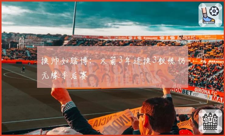 换帅如赌博：火箭3年连换3教练仍无缘季后赛