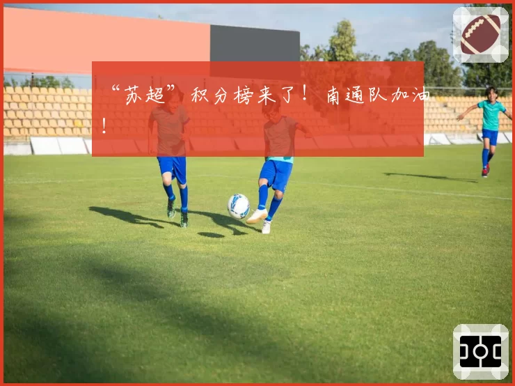 “苏超”积分榜来了！南通队加油！