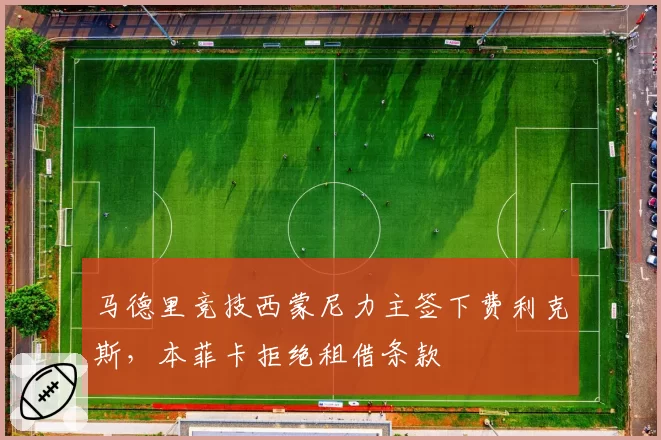 马德里竞技西蒙尼力主签下费利克斯,本菲卡拒绝租借条款