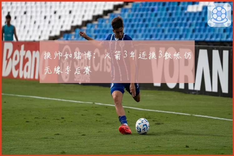 换帅如赌博：火箭3年连换3教练仍无缘季后赛