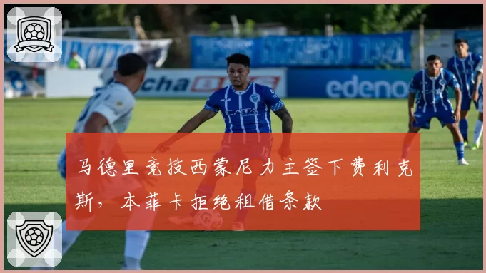 马德里竞技西蒙尼力主签下费利克斯,本菲卡拒绝租借条款