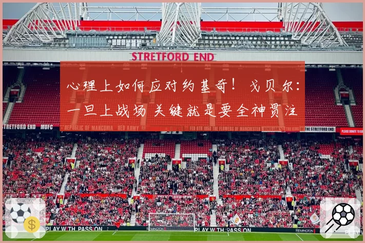 心理上如何应对约基奇！戈贝尔：一旦上战场 关键就是要全神贯注