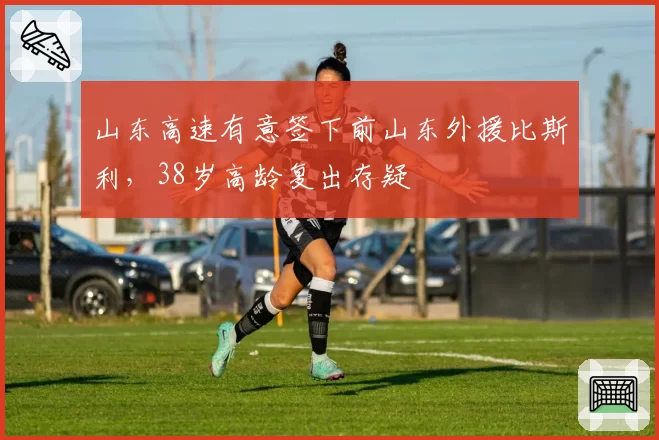 山东高速有意签下前山东外援比斯利，38岁高龄复出存疑